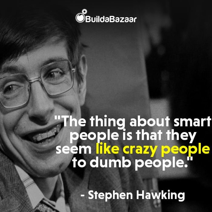 buildabazaar's tweet photo. “The thing about smart people is that they seem like crazy people to dumb people.” - Stephen Hawking https://t.co/qmKoD0I8KN