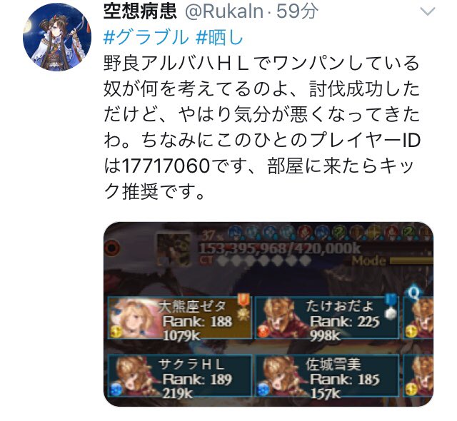 紅蓮 Twitterren グラブル 晒し 野良アルバハｈｌでワンパンしている奴が何を考えてるのよ 討伐成功しただけど とワンパンにキレた空想病患 Rukaln見てたらツーラーでツイ消しまでしてたのでやはり気分が悪くなってきたわ ちなみにこのひとのプレイヤーidは