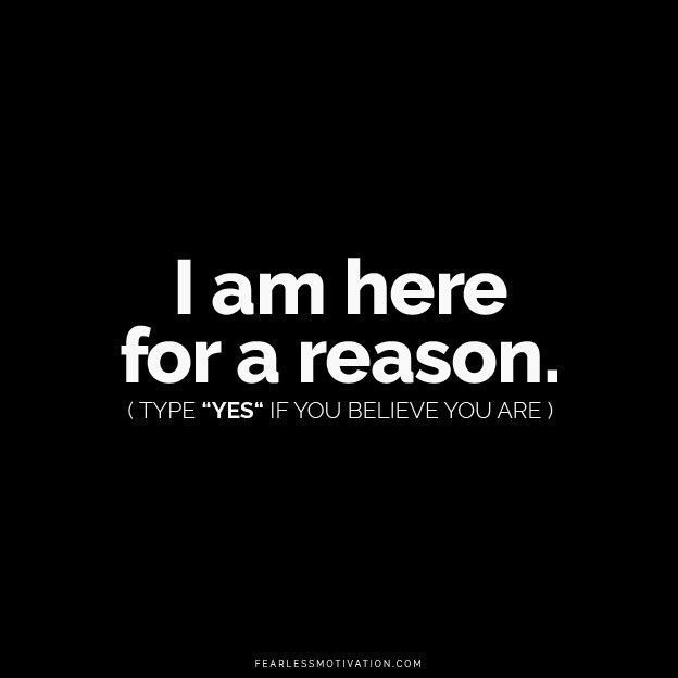 fearlessmotivat's tweet image. &quot;I am here for a reason!&quot; Type &quot;YES&quot; if you believe you are