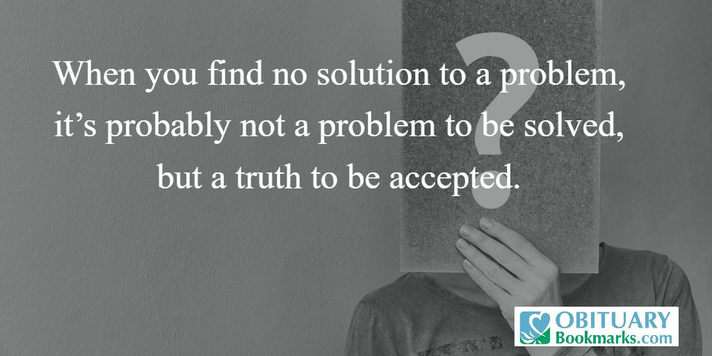ObitBookmarks's tweet photo. When you find no solution to a problem, it’s probably not a problem to be solved, but a truth to be accepted. https://t.co/g0hJSZSbyS