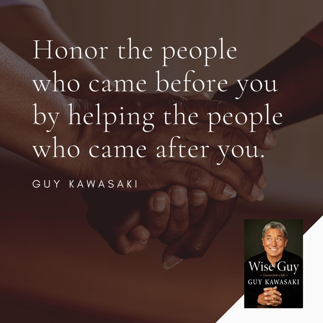 GuyKawasaki's tweet image. "Honor the people who came before you by helping the people who came after you."
For more wisdom, read #wiseguy!
 bit.ly/WiseGuyBook