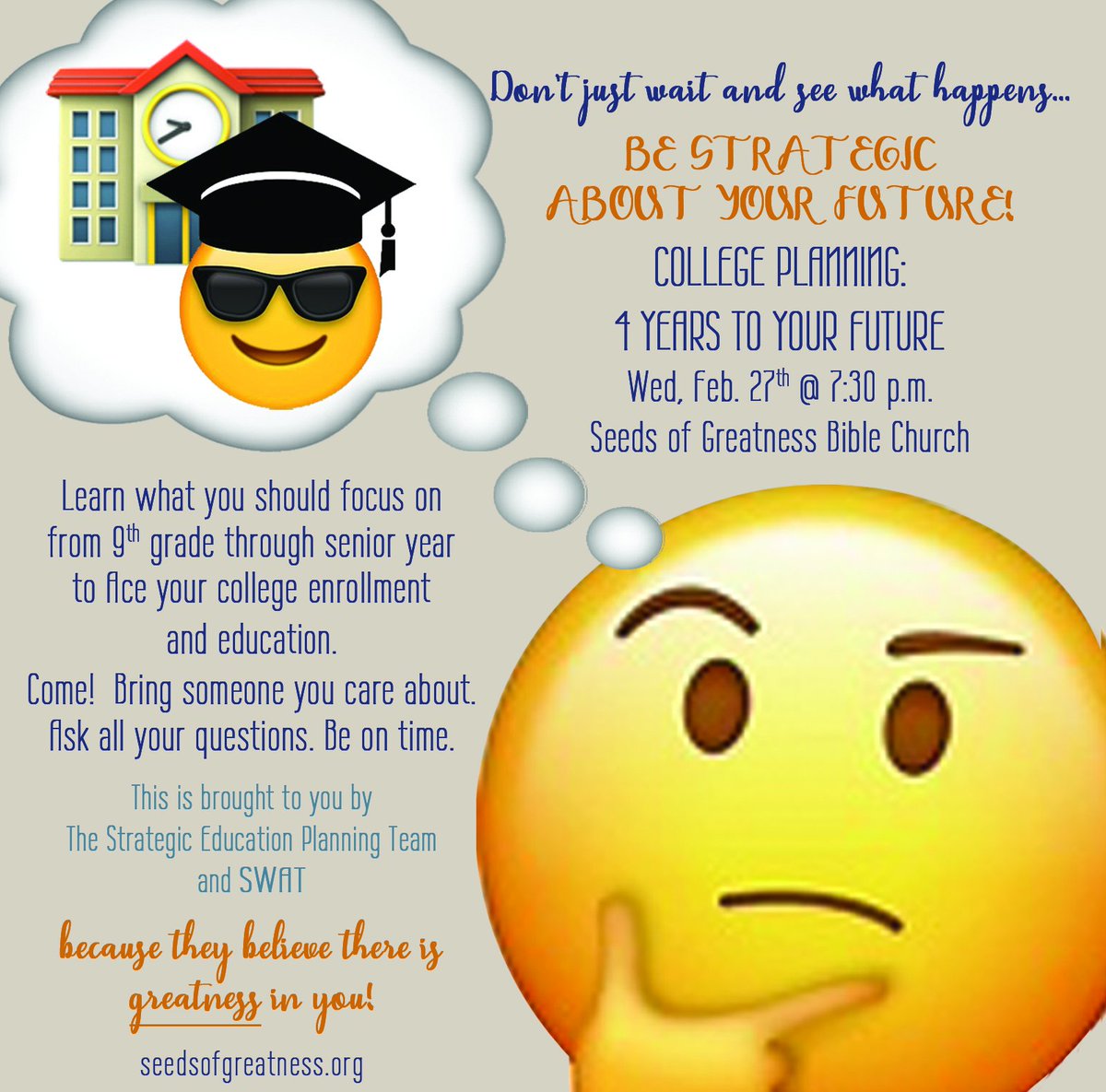 High School Students/Parents!  Be strategic about the future!
College Planning: 4 Years to Your Future This Wed @ 7:30 pm
Learn what you should focus on from 9th-12th grade to ace your college enrollment &amp; education. Come!  Bring someone you care about.  
seedsofgreatness.org