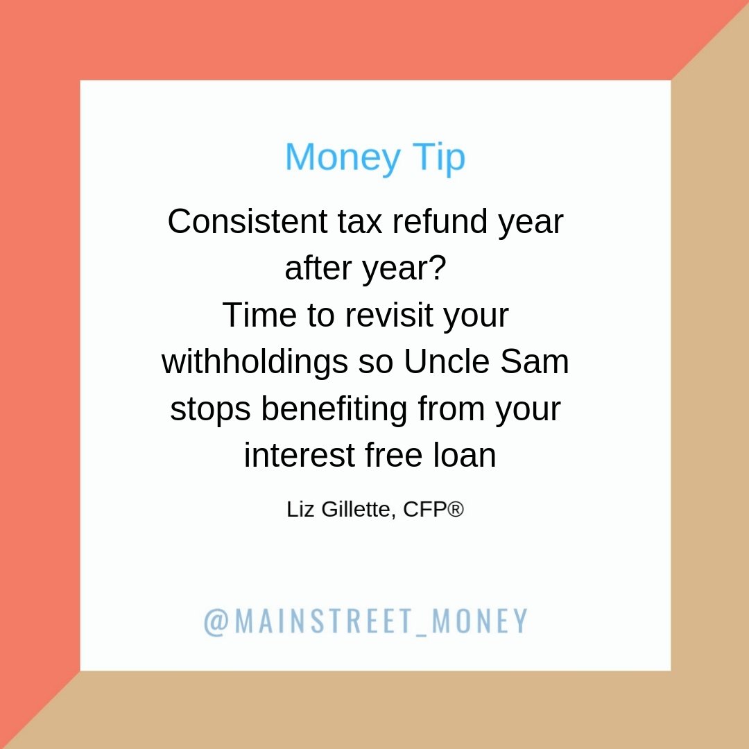 Consistent tax refund year after year? Time to revisit your withholdings so Uncle Sam stops benefiting from your interest free loan.