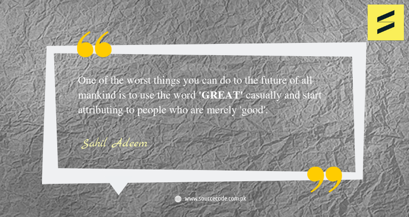 SourceCodePK's tweet image. One of the worst things you can do to the future of all mankind is to use the word 'GREAT' casually and start attributing to people who are merely 'good'.
#SahilAdeem #SourceCode #Raisethesatndardsofthinking