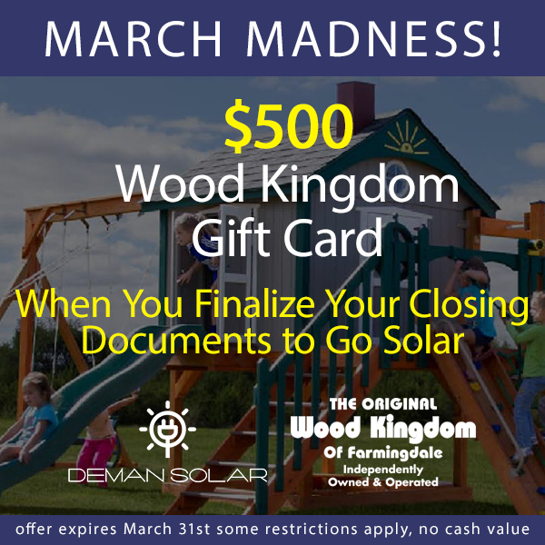 It's MARCH MADNESS! Get a $500 Wood Kingdom Gift Card when you finalize your closing documents to go solar with Deman Solar! Call us today to find out more 516-695-0304 and visit us at ow.ly/oVjB50mnGi9

#solar #solarpanels #gogreen #solarenergy #ny #newyork #longisland