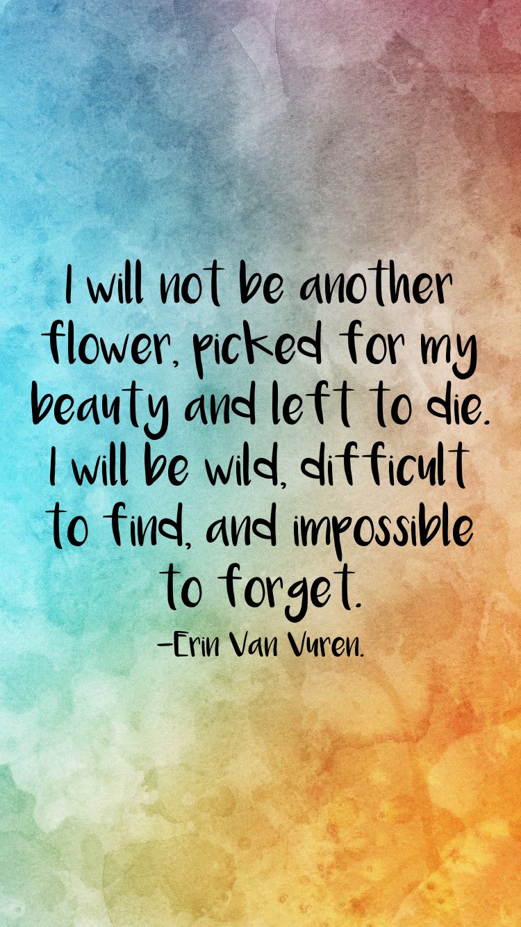 Angie Rudemiller Heisel I Will Not Be Another Flower Picked For My Beauty And Left To Die I Will Be Wild Difficult To Find And Impossible To Forget Erin Angie Rudemiller Heisel I Will Not Be Another Flower Picked For My Beauty And Left To Die I Will Be Wild Difficult To Find And Impossible To Forget Erin