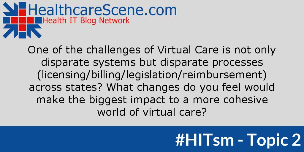 HealthcareScene's tweet photo. T2: One of the challenges of Virtual Care is not only disparate systems but disparate processes (licensing/billing/legislation/reimbursement) across states? What changes do you feel would make the biggest impact to a more cohesive world of virtual care? #HITsm @bspartridgecis https://t.co/TMbqwICYQ3