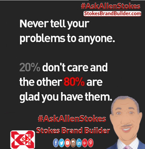 Never tell your problems to anyone. 20 percent don't care and the other 80 percent are glad you have them. | Just enjoy life! oruexecbenefits.biz #AskAllenStokes #StokesBrandBuilder #InspirationalQuotes  #wealthy #successful