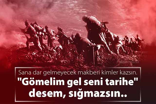 Sana dar gelmeyecek makberi kimler kazsın?
"Gömelim gel seni târîhe" desem, sığmazsın.

Çanakkale Zaferimizin 104. yılında tüm şehitlerimizi rahmet ve minnetle anıyoruz.