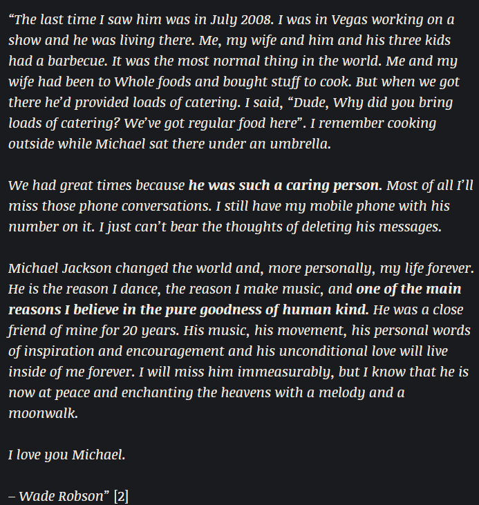 6) As for Robson, he reacted to MJ’s death by writing an articulate and unusually ebullient paean to MJ in The Official Michael Jackson Opus:  https://themichaeljacksonallegations.com/2018/05/12/robsons-route-to-changing-his-story-part-4/