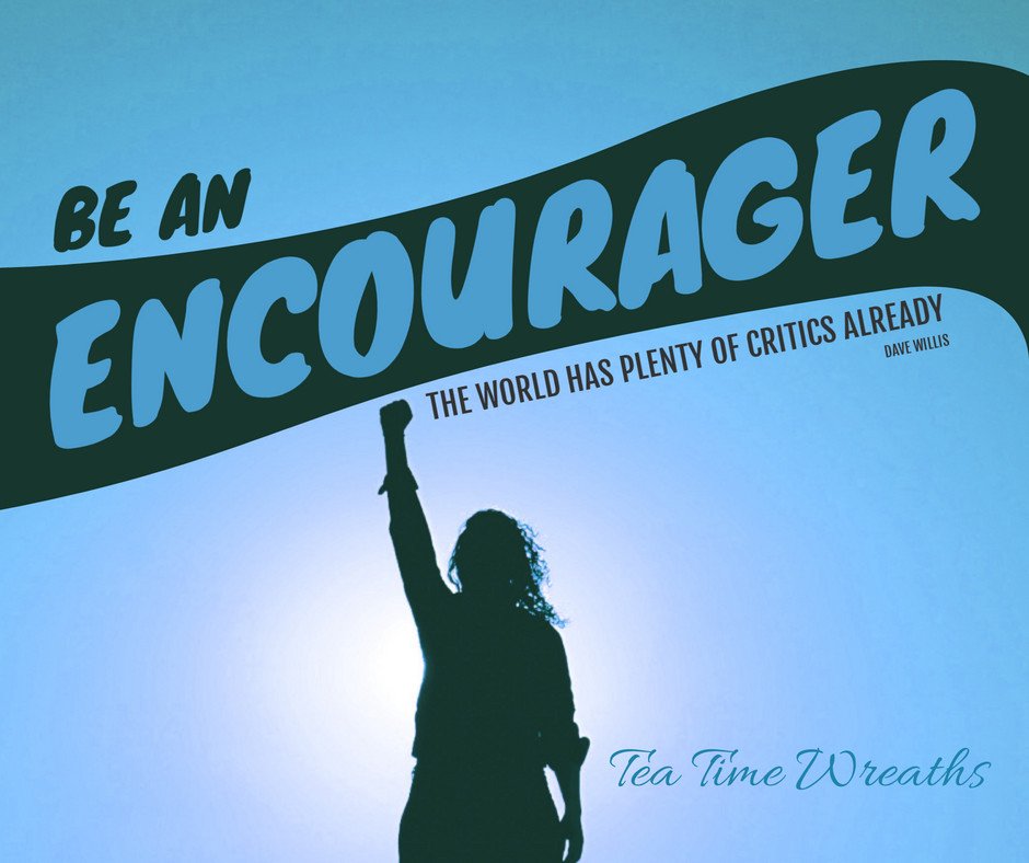 TeaTimeWreaths's tweet photo. Be an encourager... #inspirationalquotes #teatimewreaths #etsyseller https://t.co/AQqslWlOVn