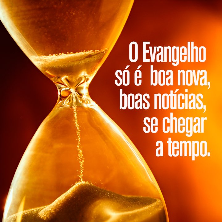 O Evangelho só é boa nova, boas notícias, se chegar a tempo. Carl F. Henry.