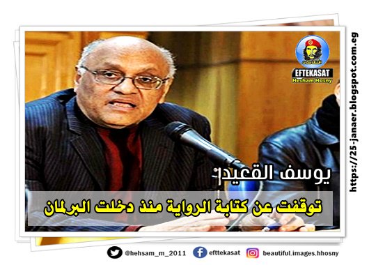 يوسف القعيد: توقفت عن كتابة الرواية منذ دخلت البرلمان