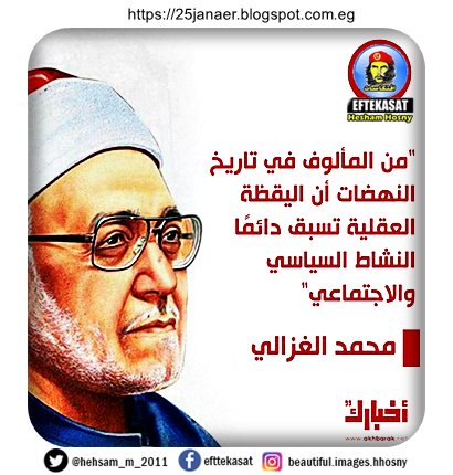 الشيخ محمد الغزالي : "من المألوف في تاريخ النهضات أن اليقظة العقلية تسبق دائمًا النشاط السياسي والاجتماعي"