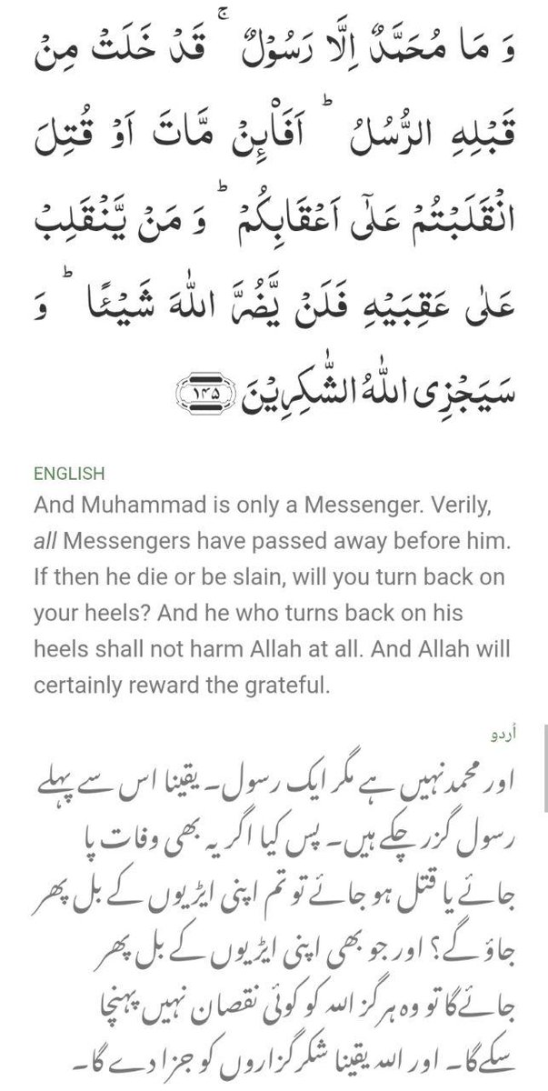Verse 9: [3:145]When the Holy Prophet s.a passed away, out of their love some companions started saying that Rasool Allah is still alive. Abu Bakr r.a recited this verse and proved that Holy Prophet s.a has passed away just like all the Messengers passed away before him.