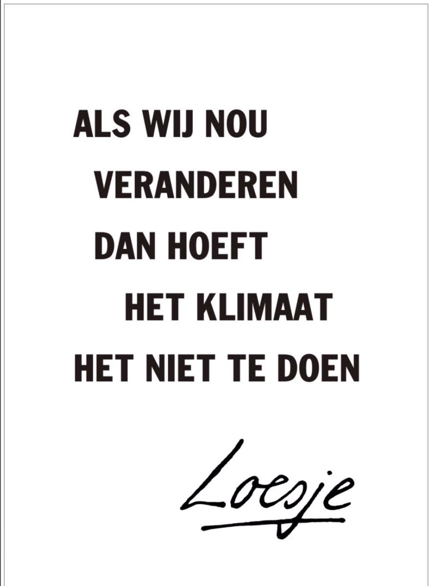 als wij nou veranderen
dan hoeft het klimaat
het niet te doen
Loesje