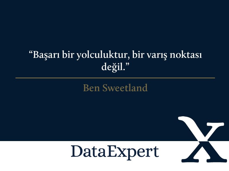 "Başarı bir yolculuktur, bir varış noktası değil."
Ben Sweetland