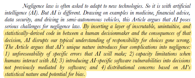 The Article argues that AI’s unique nature introduces four complications into negligence:
1) unforeseeability of specific errors that AI will make; 2) capacity limitations when humans interact with AI; 3) introducing AI-specific software vulnerabilities into decisions not previously mediated by software; and 4) distributional concerns based on AI’s statistical nature and potential for bias.