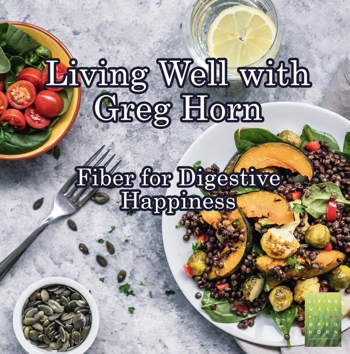 Living Well host Greg Horn takes a closer look at fiber, a key to digestive health and happiness. Click to listen and start living well today: greghorn.com/podcast/  #LivingWell #DigestiveHealth #Fiber #GoodGut #MediterraneanDiet