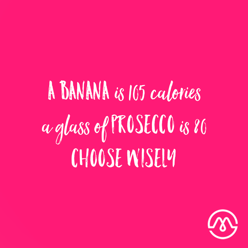 A banana is 105 calories. A glass of prosecco is 80. Choose wisely.