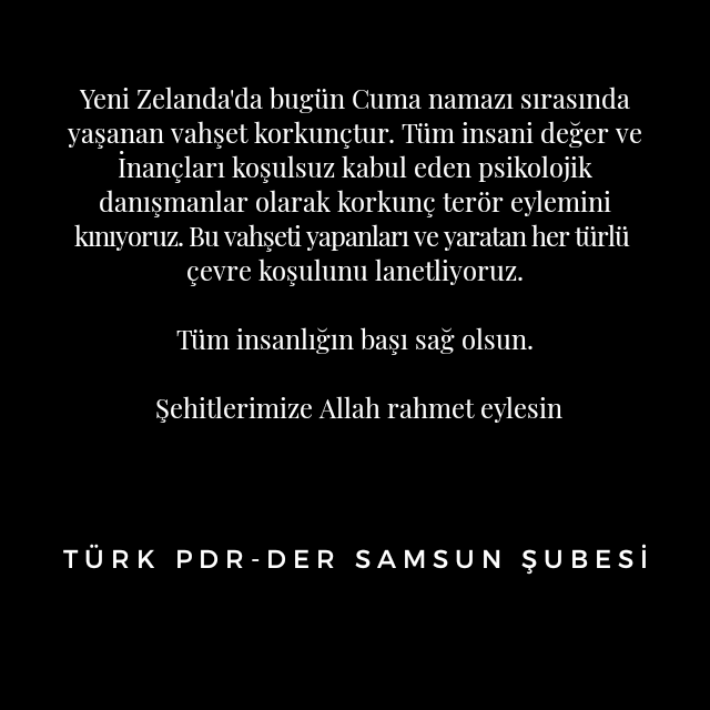Yeni Zelanda'da bugün Cuma namazı sırasında yaşanan vahşet korkunçtur. Tüm insani değer ve İnançları koşulsuz kabul eden psikolojik danışmanlar olarak korkunç terör eylemini kınıyoruz.