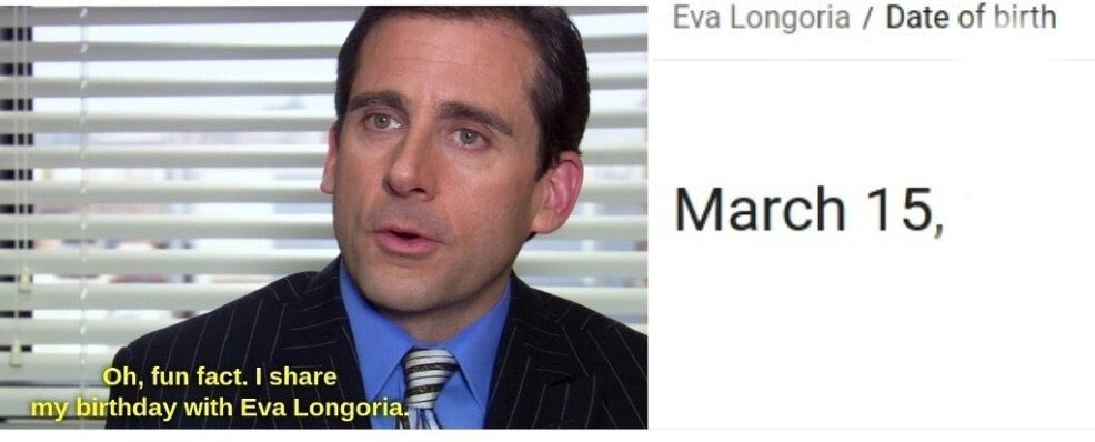 Happy birthday to Eva Longoria, Michael Scott, and my Daughter   