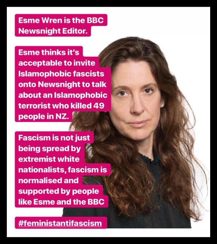 Esme Wren, editor of <a href="/BBCNewsnight/">BBC Newsnight</a>, thinks it's acceptable to invite Islamophobic fascists onto #Newsnight to talk about an Islamophobic terrorist who killed 49 people in NZ. 

Fascism is normalised and supported by people like Esme Wren and by the BBC. #feministantifascism