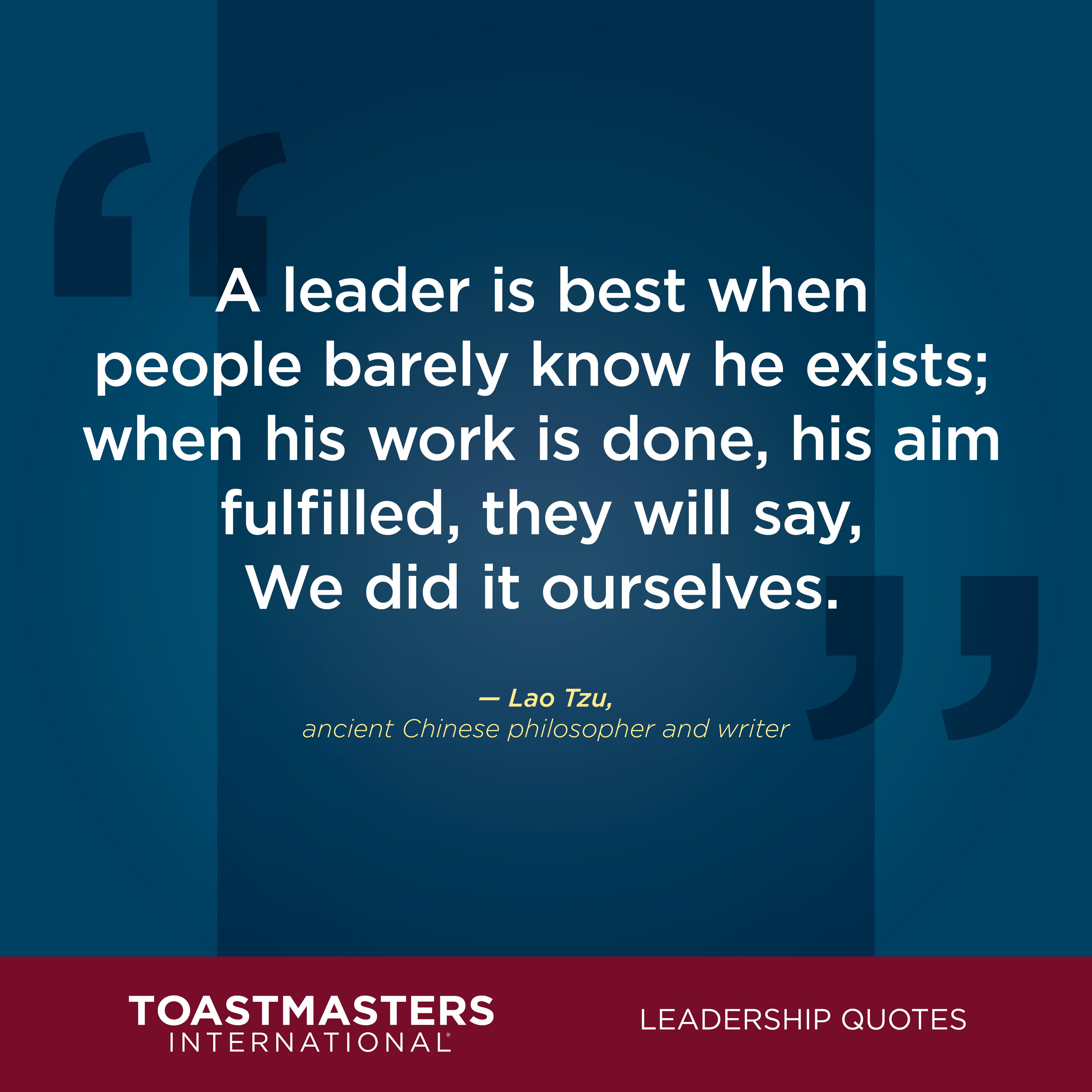 Lao Tzu Leadership Quotes Uživatel Toastmasters Na Twitteru: „#Leadershipquotes “A Leader Is Best  When People Barely Know He Exists; When His Work Is Done, His Aim  Fulfilled, They Will Say, We Did It Ourselves.” – Lao