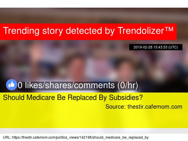 Should Medicare Be Replaced By Subsidies? mittromney.trendolizer.com/2019/03/should…
