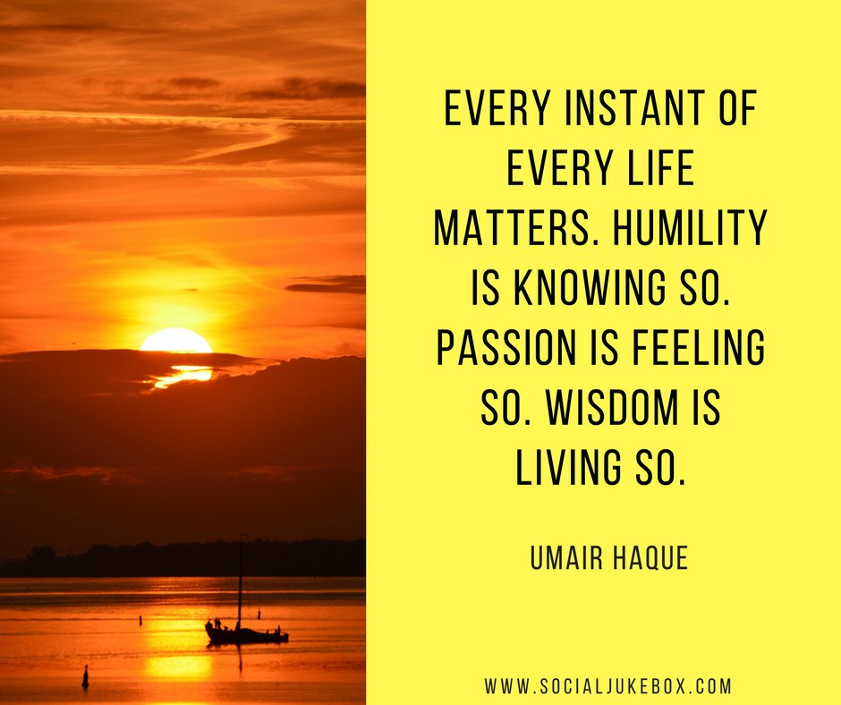 Every Life Matters Quote Twitter-এ Anne-Maria Yritys: "Every Instant Of Every Life Matters. Humility  Is Knowing So. Passion Is Feeling So. Wisdom Is Living So. - Umair Haque # Quote Https://T.co/My3Vwmt4Sq" / টুইটার