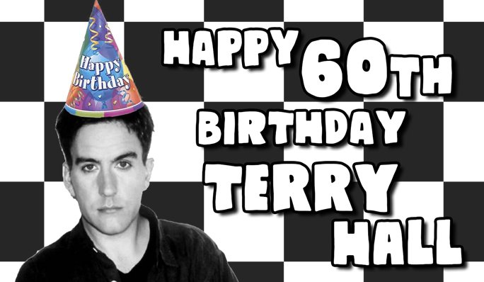 Happy 60th Birthday, Terry Hall \"Enjoy Yourself, It\s Later than You Think\" 