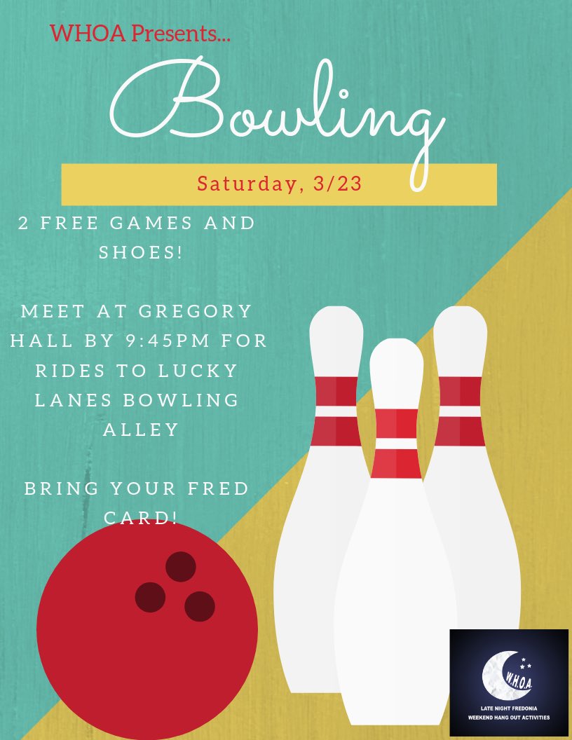 Welcome back from spring break! To kick off the second half of the semester, WHOA is going bowling 🎳 Come to Gregory hall at 9:45 for rides to Lucky Lanes Bowling Alley - 2 free games on us! Hope to see you all there! 😄 *bring your Fred card*