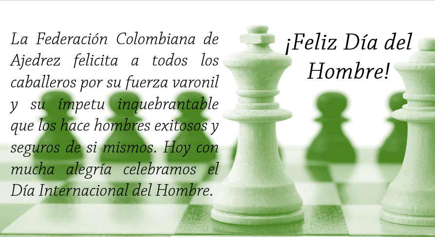 Fecodazajedrez's tweet photo. La Federación Colombiana de Ajedrez se complace en Felicitar en el Día Internacional del Hombre a nuestros Dirigentes, Deportistas, Entrenadores y todos aquellos hombres que pertenecen a esta gran familia Ajedrecistica.
#Fecodaz
#AjedrezColombiano 
#DiaDelHombre https://t.co/vTLTJf00v9