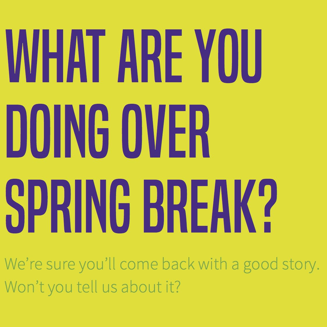 Visiting family? Volunteering? Heading to the beach? Staying on campus? We want to hear about it!
