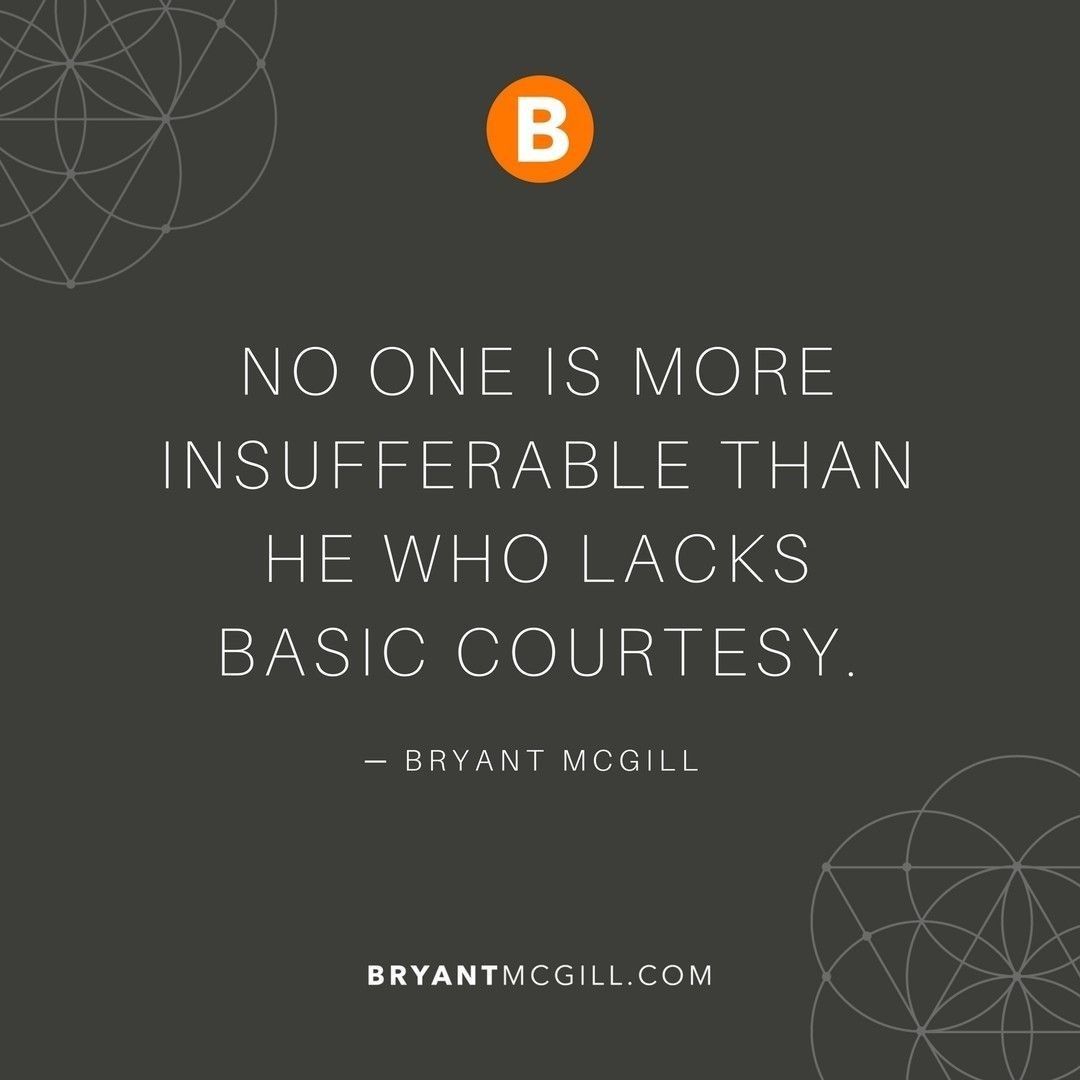 No one is more insufferable than he who lacks basic courtesy. — Bryant  McGill @GoMcGillMedia @BryantMcGill @JenniMcGill_ #SimpleReminders #picture  #BryantMcGill #inspiration #quotes #quotestoliveby #quoteoftheday #words  #strength #growth #motivation ..., image size:1080x1080