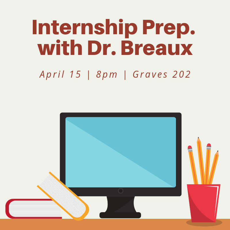 Got a Summer Internship?! Join us on Monday, April 15 at 8:00pm in Graves 202 to talk about ways to prep. for a new environment and responsibilities. We will be joined by special guest, Dr. Breaux!