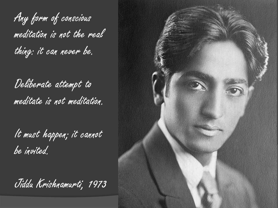 rhkrish's tweet photo. Any form of conscious meditation is not the real thing: it can never be.

Deliberate attempt to meditate is not meditation. 

It must happen; it cannot be invited.

- JK https://t.co/z6CXz3F6GQ