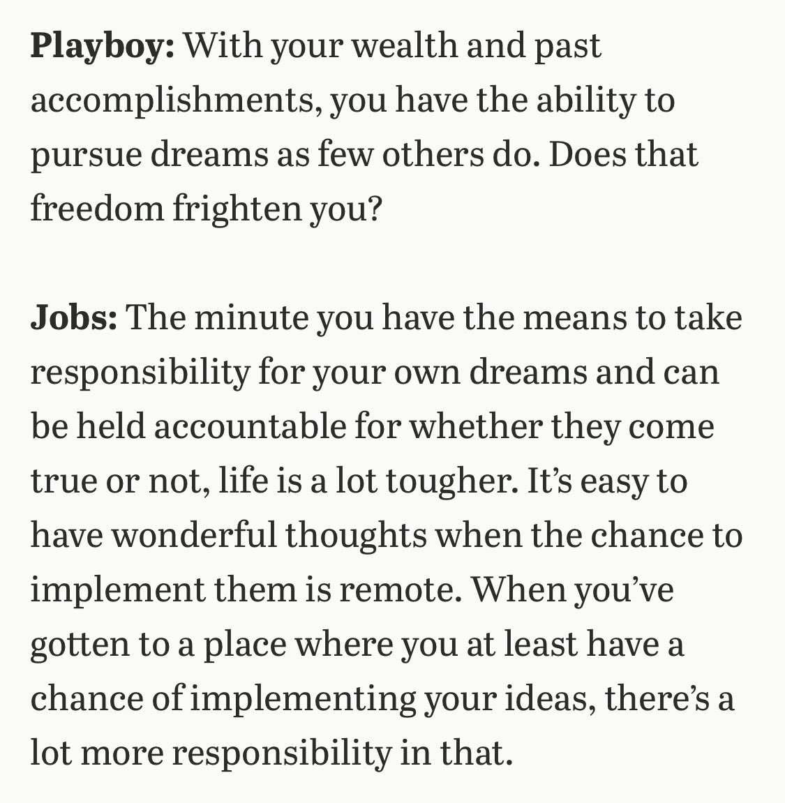 I often find myself referencing this Steve Jobs quote about what it’s like to have the means to take responsibility for your own dreams, and can be held accountable for them