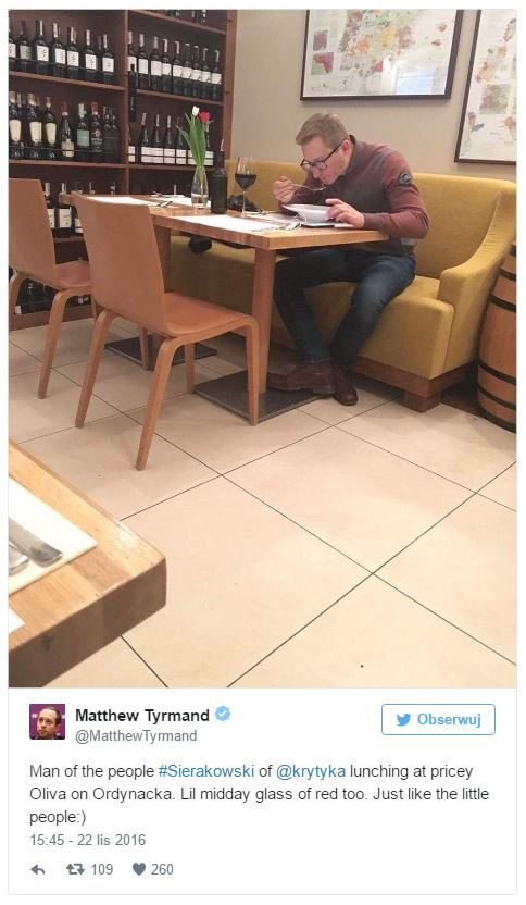 Ee, Gliński,
Moje menu na dziś: krem szparagowy crouché, sola migdałowa à la ratatouille, crême brulée i, a jakże, wino Pinot Noir.
Rachunki wysyłam do Pana. Jak Pan nie zapłacisz, to powiemy, że niszczysz Pan wolność słowa!
Z niepoważaniem
S. Sierakowski
Krytyka Polityczna