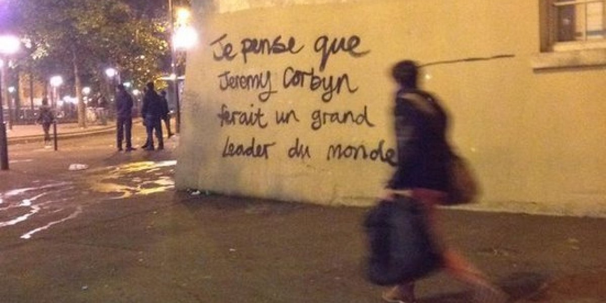 9. I travel to France a lot and the way Corbyn is reported (and viewed) by the mainstream media over there is diametrically opposed to the way he is smeared over here. It would be hilarious if it wasn't so grave. Grafitti: "I think Jeremy Corbyn would make a great world leader"