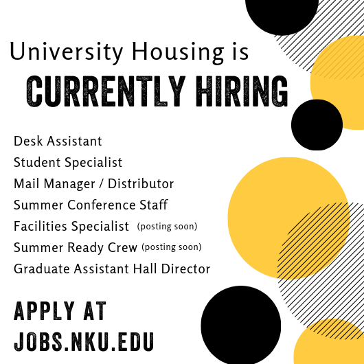 We are looking to add some great students to our <a href="/nkuHousing/">NKU Housing</a> team. Log on to jobs.nku.edu to submit an application! Interviews will begin in early April.