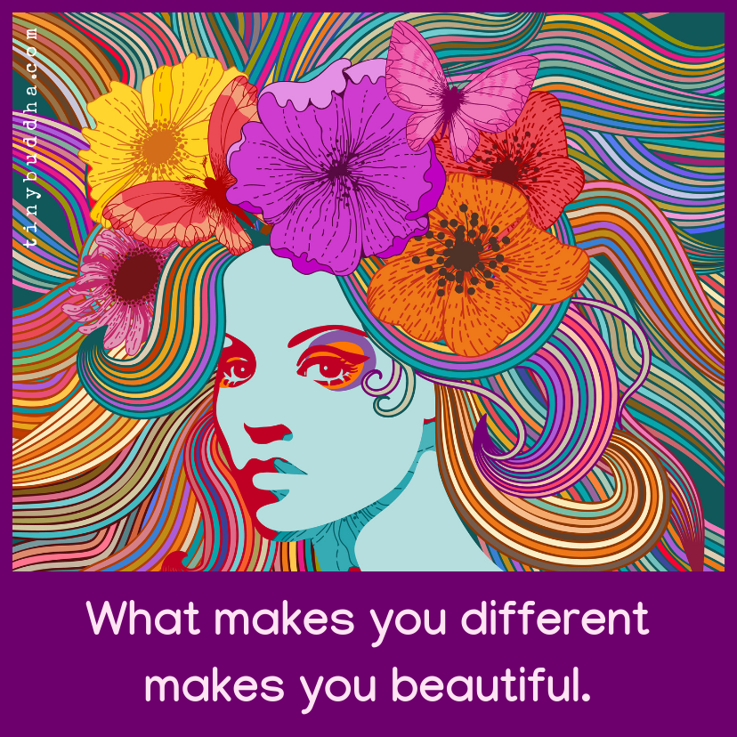 What makes you different makes you beautiful.