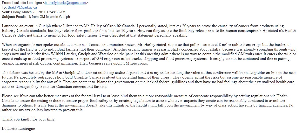 I attended an openhouse regarding GMO's at Guelph University in 2011 and what I saw from Croplife Canada's rep disgusted me. Here is the email I sent to my MP about what I personally witnessed at that meeting.