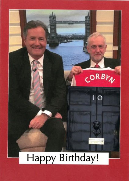  From Piers Morgan and Jeremy Corbyn:
English irony is so bl00dy hard to get nowadays! Happy Birthday! 