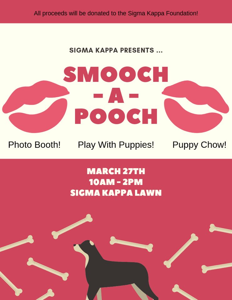 Come Support the women of Sigma Kappa as we put on our philanthropy event, Smooch-A-Pooch. March 27th at Sigma Kappa, 10 AM - 2PM. All proceeds will be donated to the Sigma Kappa Foundation. Come eat some puppy chow, take pictures in our Photo Booth and play with puppies!🐶🐶