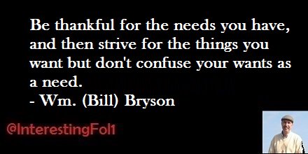 LetsGoFishin60's tweet photo. Be thankful for the needs you have, and then strive for the things you want but don't confuse your wants as a need - Wm. (Bill) Bryson https://t.co/TO529zJE6m