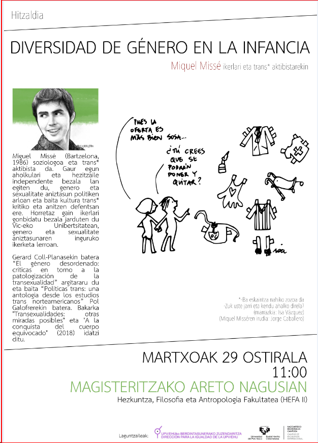 Aukera izanez gero, joan Miquel Misséri entzutera. Zinez merezi du.
"Diversidad de género en la infancia".
Martxoak 29, ostirala, goizeko 11:00etan
UPV/EHUko Hezkuntza eta Filosofia eta Antropologia Fakultateko Areto Nagusia