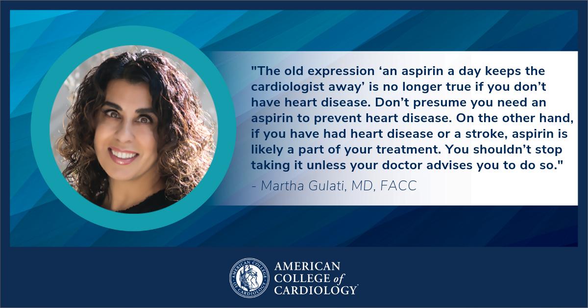 New #ACC19 guidelines suggest that #aspirin should not be prescribed to most #adults who are in good #cardiovascular #health and that the #risk of #internal #bleeding often outweighs the #benefit. However, you shouldn't stop it without your doctor @DrMarthaGulati advice.