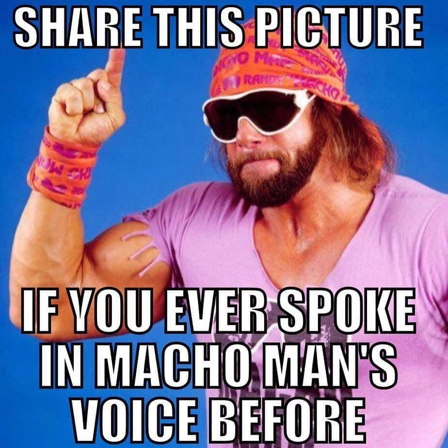 Or if you're reading this in Macho Man's voice right this second....