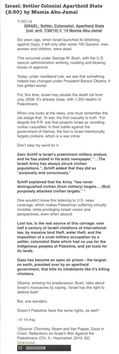 “over half a century of Israeli violations of international law, by massive land theft, water theft & the imposition of a cruel military occupation by a settler, colonialist state which had no use for the Indigenous peoples of Palestine, & yet lusts for its lands” Mumia Abu-Jamal